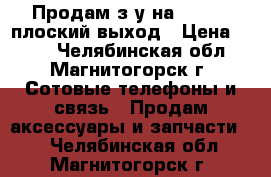 Продам з/у на Samsung плоский выход › Цена ­ 100 - Челябинская обл., Магнитогорск г. Сотовые телефоны и связь » Продам аксессуары и запчасти   . Челябинская обл.,Магнитогорск г.